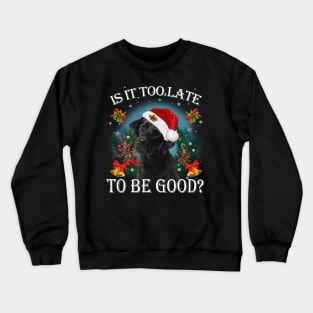 Santa Black Labrador Christmas Is It Too Late To Be Good Crewneck Sweatshirt